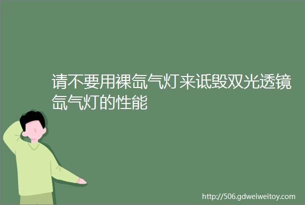 请不要用裸氙气灯来诋毁双光透镜氙气灯的性能